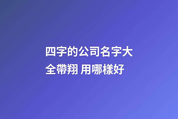 四字的公司名字大全帶翔 用哪樣好-第1張-公司起名-玄機派